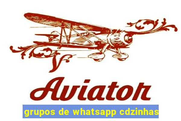 grupos de whatsapp cdzinhas